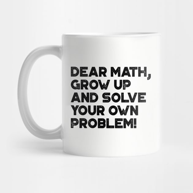 Dear Math Grow Up And Solve Your Own Problem Funny by truffela